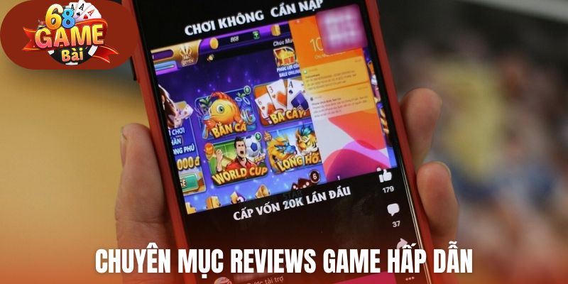 Chuyên mục Reviews Game hấp dẫn cộng đồng game thủ