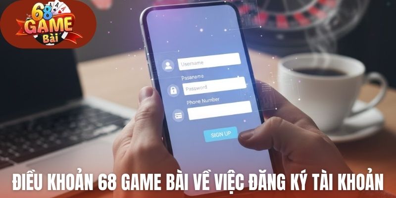 Điều khoản 68 Game Bài về việc đăng ký tài khoản