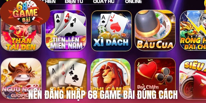 Nên đăng nhập 68 Game Bài đúng cách để an toàn nhất