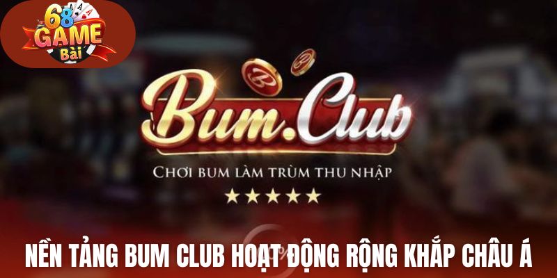 Nền tảng Bum Club hoạt động rộng khắp châu Á