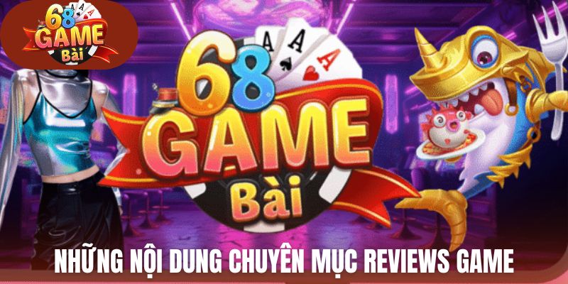 Những nội dung thường gặp trong chuyên mục Reviews Game