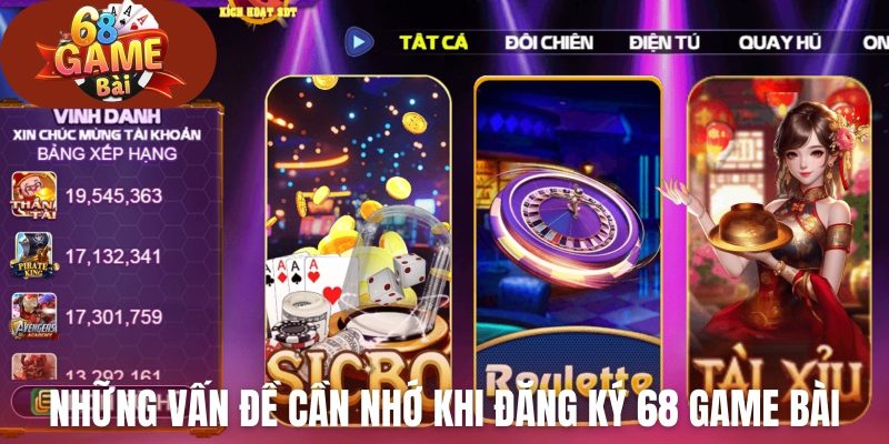 Những vấn đề cần nhớ khi đăng ký 68 Game Bài