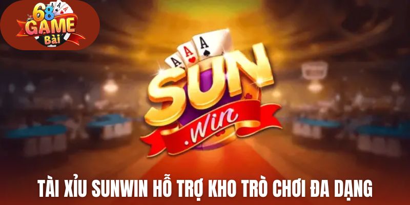 Tài xỉu Sunwin hỗ trợ kho trò chơi đa dạng